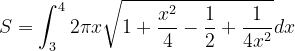 \dpi{120} S=\int_{3}^{4}2\pi x\sqrt{1+\frac{x^{2}}{4}-\frac{1}{2} +\frac{1}{4x^{2}}}dx